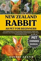 NEW ZEALAND RABBIT AS PET FOR BEGINNERS: The Complete Guide to Caring, Breeding, Feeding, Nutrition, Habitat, Diet, Interaction, Cost, Training, and ... for Pets, Shows, and Sustainable Farming B0FP18Q9WR Book Cover