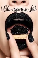I Like Expensive Shit: Funny Sassy Quote Notebook Holiday Gag Gift for Friend or Co-Worker Who Enjoys Snarky Sarcastic Jokes 1702120902 Book Cover