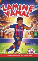 Lamine Yamal: Una storia stimolante di un giovane calciatore per i lettori - Una biografia illustrata per ragazzi, da La Masia al successo. (Italian Edition) B0DR73XB5L Book Cover