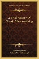 A Brief History Of Navajo Silversmithing 0873580885 Book Cover