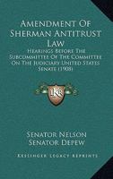 Amendment Of Sherman Antitrust Law: Hearings Before The Subcommittee Of The Committee On The Judiciary United States Senate 1164563882 Book Cover