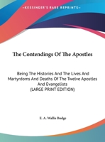 The Contendings Of The Apostles: Being The Histories And The Lives And Martyrdoms And Deaths Of The Twelve Apostles And Evangelists 3337570038 Book Cover