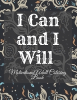 I Can and I Will Motivational Adult Coloring Book: Never Give Up Motivational and Inspirational Sayings Coloring Book for Adult Relaxation and Stress B09484PW55 Book Cover