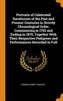 Portraits of Celebrated Racehorses of the Past and Present Centuries in Strictly Chronological Order, Commencing in 1702 and Ending in 1870, Together ... Pedigrees and Performances Recorded in Full 1017377219 Book Cover