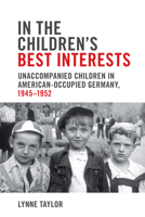 In the Children's Best Interests: Unaccompanied Children in American-Occupied Germany, 1945-1952 1487521944 Book Cover