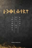 Idolatry: Journey out of Egypt 0578626810 Book Cover