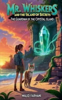 Mr. Whiskers and the Island of Secrets: The Guardian of the Crystal Island B0FK7LMGJ8 Book Cover