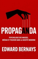 Propaganda: Psychologie des masses, médias et pouvoir dans la société moderne (Les forces psychologiques dans l’histoire) (French Edition) B0H5J3DSG7 Book Cover