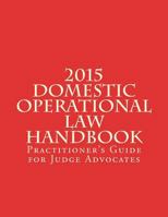 2015 Domestic Operational Law Handbook: A Practitioner’s Guide for Judge Advocates 1981469923 Book Cover