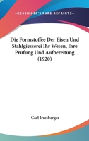 Die Formstoffee Der Eisen Und Stahlgiesserei Ihr Wesen, Ihre Prufung Und Aufbereitung (1920) 1144259460 Book Cover