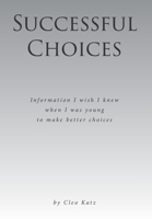 Successful Choices: Information I Wish I Knew When I Was Younger B0GN5JDRBP Book Cover