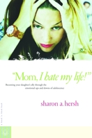 "Mom, I Hate My Life!": Becoming Your Daughter's Ally Through the Emotional Ups and Downs of Adolescence (A Hand-in-Hand Book) 0877880239 Book Cover