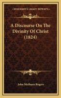 A Discourse on the Divinity of Christ 1378342496 Book Cover