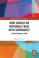 How Should We Rationally Deal with Ignorance? : A Philosophical Study 103245122X Book Cover