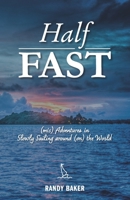 Half Fast: (mis) Adventures in Slowly Sailing around (on) the World 1691083445 Book Cover