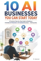 10 AI Businesses You Can Start Today: Don't just learn about the AI economy. Build something in it! B0HDZFYD4Y Book Cover