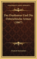 Der Dualismus Und Die Ostreichische Armee (1867) 1160430365 Book Cover