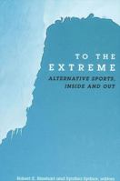 To the Extreme: Alternative Sports, Inside and Out (S U N Y Series on Sport, Culture, and Social Relations) 079145665X Book Cover