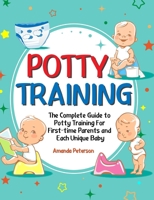 Potty Training: The Complete Guide to Potty Training For First-time Parents and Each Unique Baby 1952613477 Book Cover