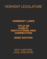 VERMONT LAWS TITLE 28 PUBLIC INSTITUTIONS AND CORRECTION 2020 EDITION: WEST HARTFORD LEGAL PUBLISHING B0857B52FQ Book Cover