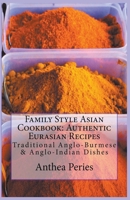 Family Style Asian Cookbook: Authentic Eurasian Recipes: Traditional Anglo-Burmese & Anglo-Indian 1386181137 Book Cover