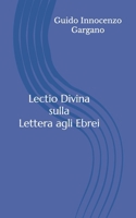 Lectio Divina sulla Lettera agli Ebrei (Lectio Divina di un monaco) (Italian Edition) B0DVJ1RM1K Book Cover