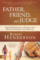 Father, Friend, and Judge (Large Print Edition): Three Dimensions of Prayer that Receive Answers from Heaven 0768443172 Book Cover