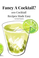 Fancy A Cocktail? 100 Cocktail Recipes Made Easy: Classic and Modern Cocktail Recipes That Everyone Can Enjoy. Cocktails Made With Vodka, Rum, Gin, Whiskey and More. B09BLBDXJJ Book Cover