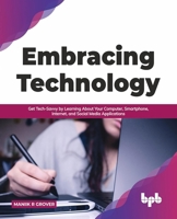 Embracing Technology: Get Tech-Savvy by Learning about Your Computer, Smartphone, Internet, and Social Media Applications 9391030009 Book Cover