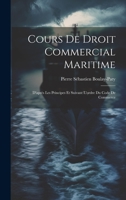 Cours De Droit Commercial Maritime: D'après Les Principes Et Suivant L'ordre Du Code De Commerce 1020264179 Book Cover