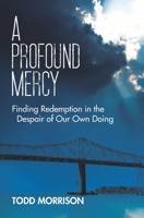 A Profound Mercy: Finding Redemption in the Despair of Our Own Doing 1933750863 Book Cover