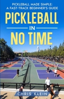 PICKLEBALL IN NO TIME: PICKLEBALL MADE SIMPLE: A FAST-TRACK BEGINNER'S GUIDE B0CJ45V9CN Book Cover