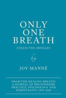 Only One Breath: Collected Articles from The Healing Breath: a Journal of Breathwork Practice, Psychology and Spirituality 1500241237 Book Cover