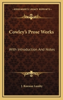 Cowley's Prose Works: With Introduction And Notes 0548511241 Book Cover