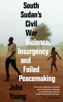 South Sudan's Civil War: Violence, Insurgency and Failed Peacemaking 1786993740 Book Cover