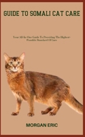 GUIDE TO SOMALI CAT CARE: Your All-In-One Guide To Providing The Highest-Possible Standard Of Care B0C87SQT3D Book Cover