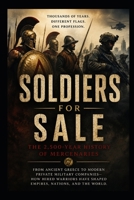 Soldiers for Sale: The 2,500-Year History of Mercenaries: Mercenaries, Soldiers, and PMC's. B0H7MWW4WF Book Cover
