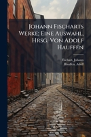 Johann Fischarts Werke; Eine Auswahl, Hrsg. Von Adolf Hauffen 1172129991 Book Cover