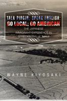 Talk Pidgin; Speak English: Go Local; Go American: The Japanese Immigrant Experience in Spreckelsville, Maui 1496907523 Book Cover