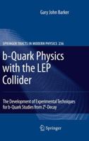 B-Quark Physics with the Lep Collider: The Development of Experimental Techniques for B-Quark Studies from Z Degrees0-Decay 3642052789 Book Cover