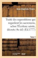 Traita(c) Des Superstitions Qui Regardent Les Sacremens, Selon L'A0/00criture Sainte, Les Da(c)Crets Tome 3 2011303257 Book Cover