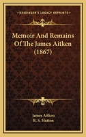 Memoir And Remains Of The James Aitken 116490454X Book Cover