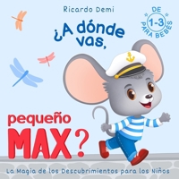 ¿A dónde vas, Pequeño Max? La magia de los descubrimientos para los niños: Para Bebés de 1 a 3 años (Spanish Edition) 1963328469 Book Cover