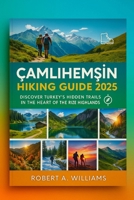 Çamlihemsin Hiking Guide 2025: Discover Turkey’s Hidden Trails in the Heart of the Rize Highlands B0FHH2YX8N Book Cover