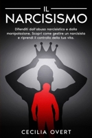 Il Narcisismo: Difenditi dall'Abuso Narcisistico e dalla Manipolazione. Scopri come Gestire un Narcisista e Riprendi il Controllo del B089M6154X Book Cover