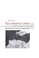 The Lobotomy Letters: The Making of American Psychosurgery 1580465242 Book Cover