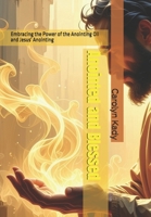Anointed and Blessed: Embracing the Power of the Anointing Oil and Jesus' Anointing B0DPHR7M5Y Book Cover