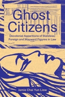 Ghost Citizens: Decolonial Apparitions of Stateless, Foreign and Wayward Figures in Law 1773636669 Book Cover