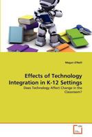 Effects of Technology Integration in K-12 Settings: Does Technology Affect Change in the Classroom? 3639377915 Book Cover