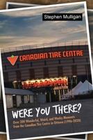 Were You There?: Over 200 Wonderful, Weird, and Wacky Moments from the Canadian Tire Centre in Ottawa (1996-2020) 163867454X Book Cover